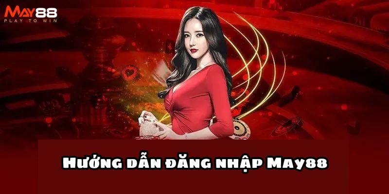 Hướng dẫn đăng nhập May88 trên các thiết bị điện tử